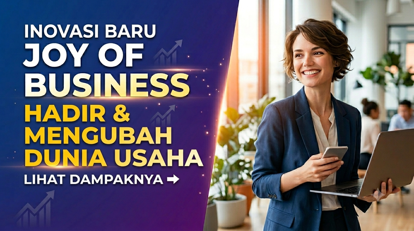 Joyof Business Hadir dengan Berbagai Inovasi, Begini Dampaknya bagi Dunia Usaha